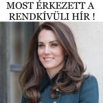 Drámai hírek érkeztek Katalin hercegnéről