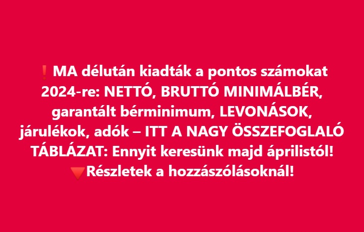 MA délután kiadták a pontos számokat 2024-re: NETTÓ, BRUTTÓ MINIMÁLBÉR, garantált bérminimum, LEVONÁSOK, járulékok, adók – ITT A NAGY ÖSSZEFOGLALÓ TÁBLÁZAT: Ennyit keresünk majd áprilistól!