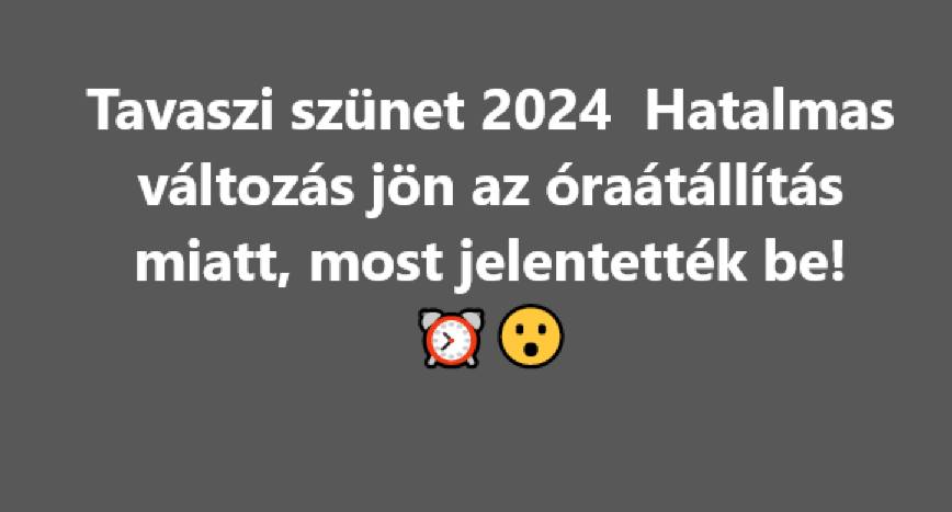 Tavaszi szünet 2024 – Hatalmas változás jön az óraátállítás miatt, most jelentették be!