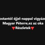 Mostantól éjjel-nappal vigyáznak Magyar Péterre,ez az oka: