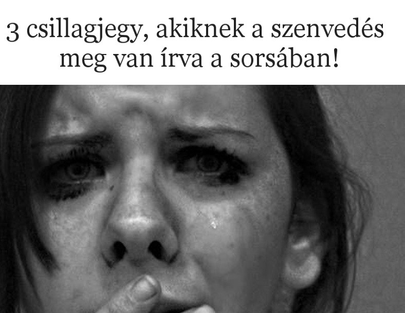 3 csillagjegy, akiknek a szenvedés meg van írva a sorsában