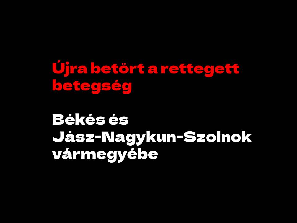 Újra betört a rettegett betegség: Békés és Jász-Nagykun-Szolnok vármegyébe!