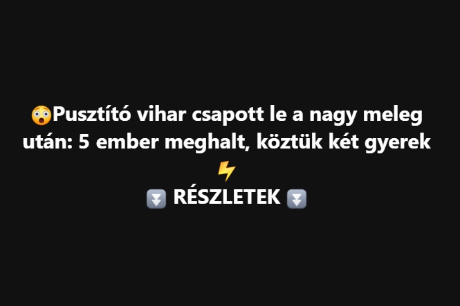 Pusztító vihar csapott le a nagy meleg után: 5 ember meghalt, köztük két gyerek!