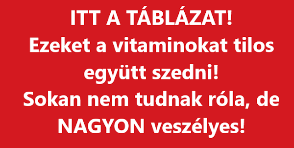 ITT A TÁBLÁZAT! Ezeket a vitaminokat tilos együtt szedni! Sokan nem tudnak róla, de NAGYON veszélyes!