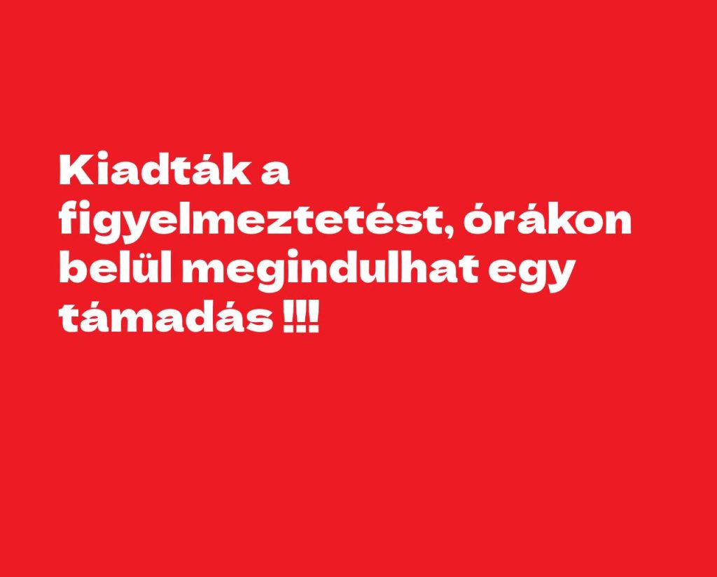 Kiadták a figyelmeztetést, órákon belül megindulhat egy támadás