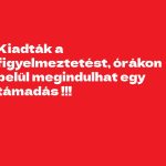 Kiadták a figyelmeztetést, órákon belül megindulhat egy támadás