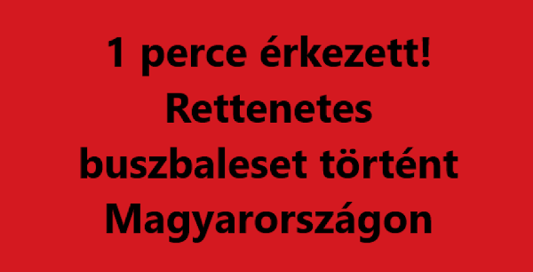 1 perce érkezett! Rettenetes buszbaleset történt Magyarországon – ÍME amit tudni lehet egyelőre: