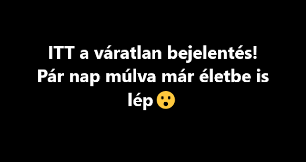 ITT a váratlan bejelentés! Pár nap múlva már életbe is lép