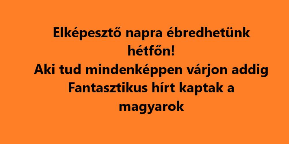 Elképesztő napra ébredhetünk hétfőn! Aki tud mindenképpen várjon addig – Fantasztikus hírt kaptak a magyarok