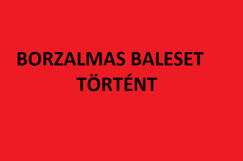 Borzalmas baleset történt Magyarországon. Megtörtént a legrosszabb. Csak erős idegzetűeknek