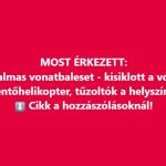 MOST ÉRKEZETT:Hatalmas vonatbaleset – kisiklott a vonat, mentőhelikopter, tűzoltók a helyszínen